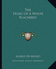 The Story of a White Blackbird - Alfred de Musset