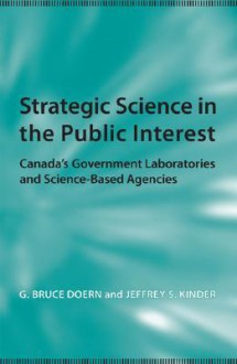 Strategic Science in the Public Interest: Canadas Government Laboratories and Science-Based Agencies - G. Bruce Doern