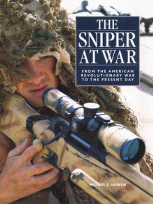 The Sniper at War: From the American Revolutionary War to the Present Day - Michael E. Haskew