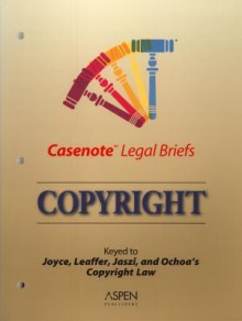 Casenote Legal Briefs: Copyright, Keyed to Joyce, Patry, Leaffer & Jaszi, 6th Edition - Casenote Legal Briefs