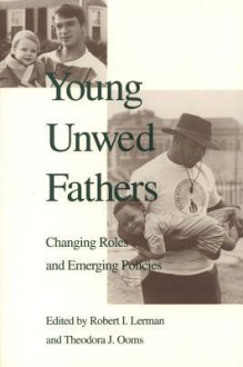 Young Unwed Fathers: Changing Roles and Emerging Policies - Robert Lerman