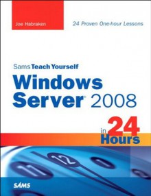 Sams Teach Yourself Windows Server 2008 in 24 Hours - Joe Habraken