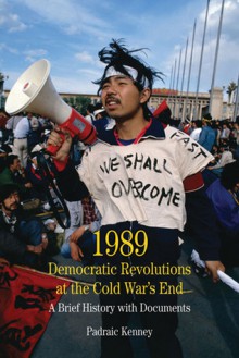 1989: Democratic Revolutions at the Cold War's End: A Brief History with Documents - Padraic Kenney