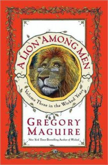 A Lion Among Men (Wicked Years, #3) - Gregory Maguire