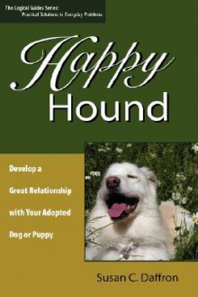 Happy Hound: Develop a Great Relationship with Your Adopted Dog or Puppy - Susan C. Daffron