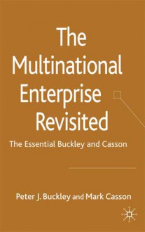 The Multinational Enterprise Revisited: The Essential Buckley and Casson - Peter J. Buckley, Mark Casson