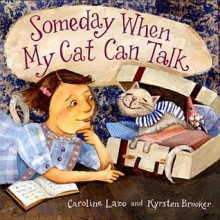 Someday When My Cat Can Talk - Caroline Lazo, Kyrsten Brooker