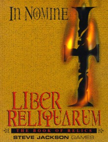 In Nomine Liber Reliquarum: The Book of Relics - Laura Davidson, John Tynes, Matthew Grau, Steven Long, Elizabeth McCoy, Derek Pearcy, John Karakash, Walter Milliken, Bob Shroeck