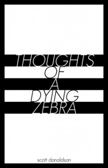 Thoughts of a Dying Zebra - Scott Donaldson