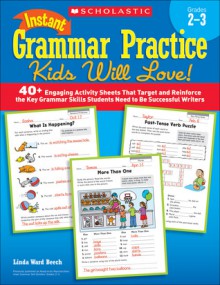 Instant Grammar Practice Kids Will Love! Grades 2-3: 40+ Engaging Activity Sheets That Target and Reinforce the Key Grammar Skills Students Need to Be Successful Writers - Linda Beech