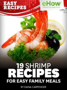 19 Shrimp Recipes for Easy Family Meals (eHow Easy Recipes Kindle Book Series) - Dana Carpender