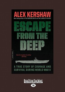 Escape from the Deep: An Epic Story of Courage and Survival During World War II - Alex Kershaw