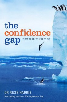 The Confidence Gap: : From Fear to Freedom - Russ Harris