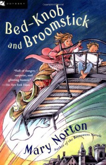 Bed-Knob and Broomstick (A Combined Edition of: "The Magic Bed-Knob" and "Bonfires and Broomsticks") - Mary Norton