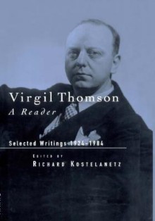 Virgil Thomson: A Reader: Selected Writings, 1924-1984 - Richard Kostelanetz