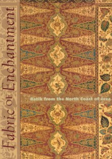 Fabric of Enchantment: Batik from the North Coast of Java - Rens Heringa