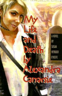 My Life And Death by Alexandra Canarsie - Susan Heyboer O'Keefe