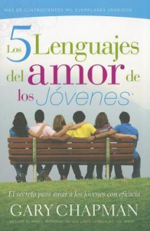 Los 5 Lenguajes del Amor de los Jovenes: El Secreto Para Amar A los Jovenes Con Eficacia - Gary Chapman