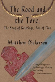 The Rood and the Torc: The Song of Kristinge, Son of Finn - Matthew Dickerson