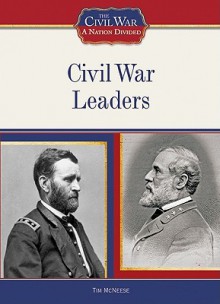 Civil War Leaders (The Civil War: A Nation Divided) - Tim McNeese