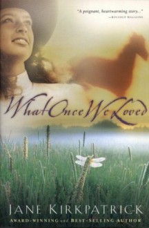 What Once We Loved - Jane Kirkpatrick