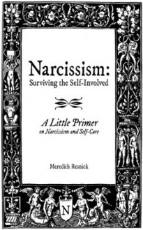 Narcissism: Surviving the Self-Involved - A Little Primer on Narcissism and Self-Care - Meredith Resnick