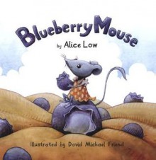 Blueberry Mouse - Alice Low, David Michael Friend