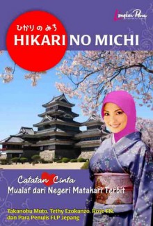 Hikari No Michi: Catatan Cinta Mualaf dari Negeri Matahari Terbit - Takanobu Muto, Tethy Ezokanzo, Rose FN, FLP Jepang