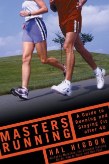 Masters Running: A Guide to Running and Staying Fit After 40 - Hal Higdon
