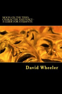 Moon on the Tides: Character and Voice - A Guide for Students - David Wheeler