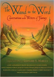 The Wand in the Word: Conversations with Writers of Fantasy - Leonard S. Marcus