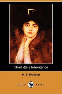 Charlotte's Inheritance (Dodo Press) - Mary Elizabeth Braddon