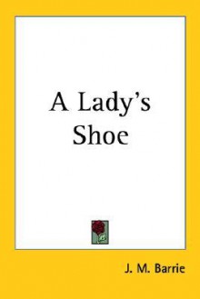 A Lady's Shoe - J.M. Barrie