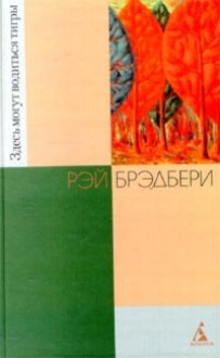 Здесь могут водиться тигры - Ray Bradbury, В. Гольдич, И. Оганесова, Р. Облонская, О. Битов, С. Анисимов, Л. Жданов, Н. Галь, В. Серебряков, Н. Коптюг, Наталья Григорьева, Владимир Грушецкий, Д. Лившиц, А. Оганян, В. Задорожный, Б. Клюева