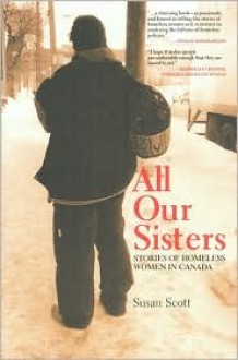 All Our Sisters: Stories of Homeless Women in Canada - Susan Scott