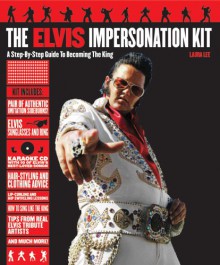 The Elvis Impersonation Kit: A Step-By-Step Guide to Becoming the King - Laura Lee