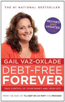 Debt-Free Forever: Take Control of Your Money and Your Life - Gail Vaz-Oxlade