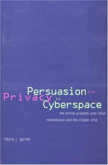 Persuasion and Privacy in Cyberspace: The Online Protests Over Lotus Marketplace and the Clipper Chip - Laura J. Gurak