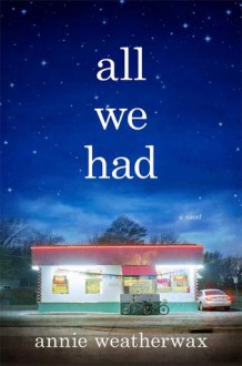 All We Had: A Novel - Annie Weatherwax