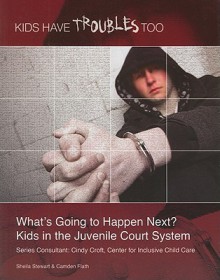 What's Going to Happen Next?: Kids in the Juvenile Court System - Sheila Stewart, Camden Flath