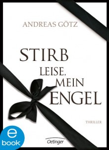 Stirb leise, mein Engel - Andreas Götz