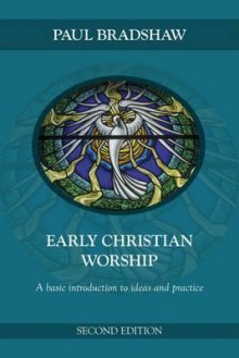 Early Christian Worship: An Introduction to Ideas and Practice - Bradshaw, Paul F. Bradshaw