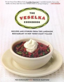 The Veselka Cookbook: Recipes and Stories from the Landmark Restaurant in New York's East Village - Tom Birchard, Natalie Danford