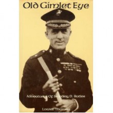 Old Gimlet Eye: Adventures of Smedley D. Butler - Lowell Thomas Jr.