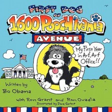 First Dog of 1600 Pooch'lvania Avenue: My First Year in Arf, Arf Office!! - Ron Grant, Dave Garbot, Ron Ovadia