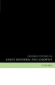 Oxford Studies in Early Modern Philosophy: Volume I - Daniel Garber, Steven M. Nadler