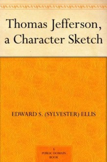 Thomas Jefferson: A Character Sketch - Edward S. (Sylvester) Ellis