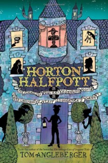 Horton Halfpott: or, The Fiendish Mystery of Smugwick Manor; or, The Loosening of M'Lady Luggertuck's Corset - Tom Angleberger