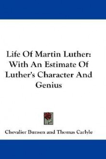 Life of Martin Luther: With an Estimate of Luther's Character and Genius - Chevalier Bunsen, Thomas Carlyle, William Hamilton