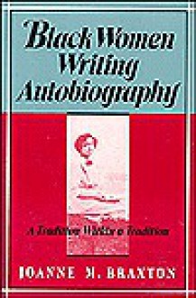 Black Women Writing Autobiography: A Tradition Within a Tradition - Joanne M. Braxton